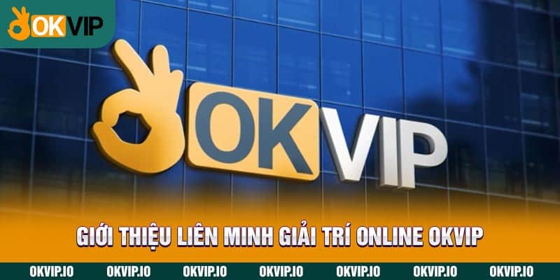 Giới thiệu liên minh giải trí online OKVIP