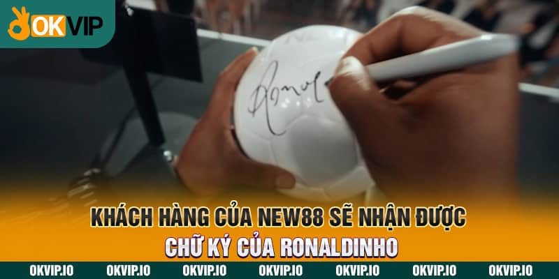 Khách hàng của New88 sẽ nhận được chữ ký của Ronaldinho