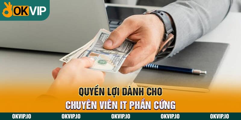 Quyền lợi dành cho chuyên viên it phần cứng