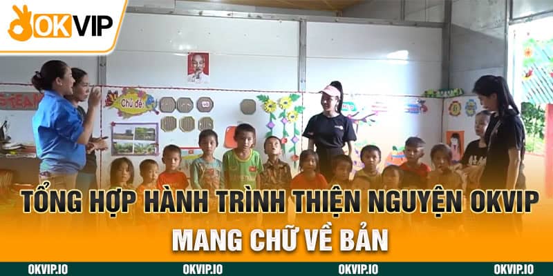 Tổng hợp hành trình thiện nguyện OKVIP mang chữ về bản