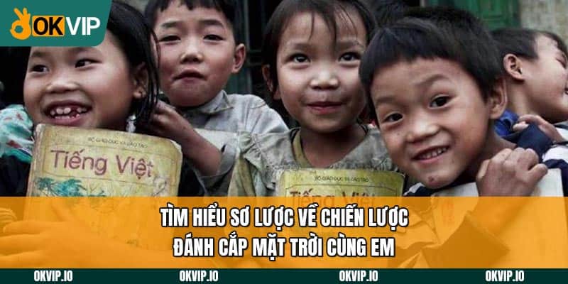 Tìm hiểu sơ lược về chiến lược đánh cắp mặt trời cùng em