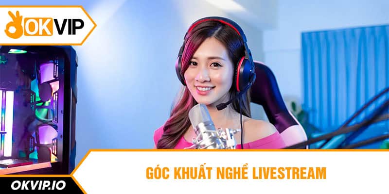 Góc khuất nghề livestream