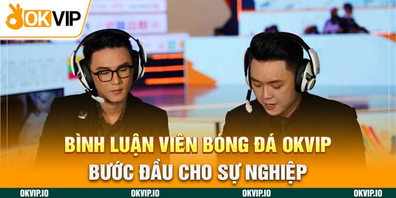 Bình Luận Viên Bóng Đá - Tuyển Dụng OKVIP Đam Mê Túc Cầu