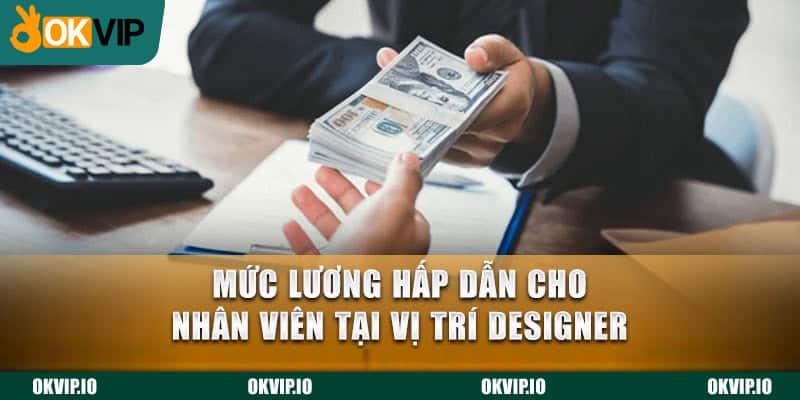 Mức lương hấp dẫn cho nhân viên tại vị trí Designer