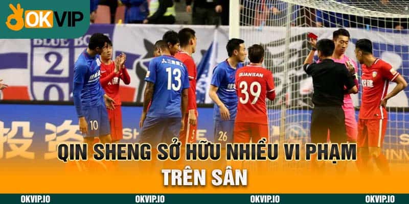 Qin Sheng sở hữu nhiều vi phạm trên sân