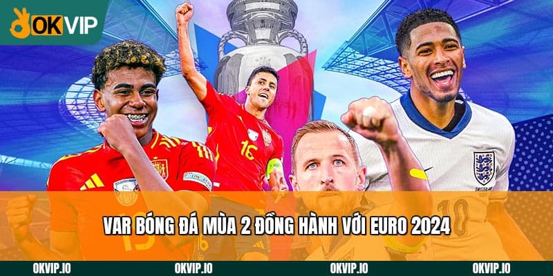 Var bóng đá mùa 2 đồng hành với Euro 2024