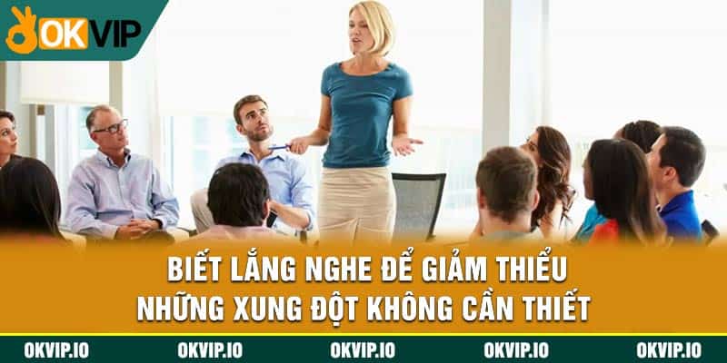 Biết lắng nghe để giảm thiểu những xung đột không cần thiết