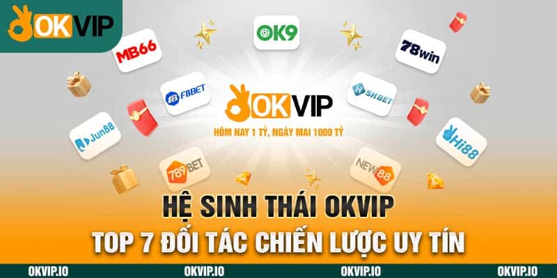 Hệ Sinh Thái OKVIP - Top 7 Đối Tác Chiến Lược Uy Tín