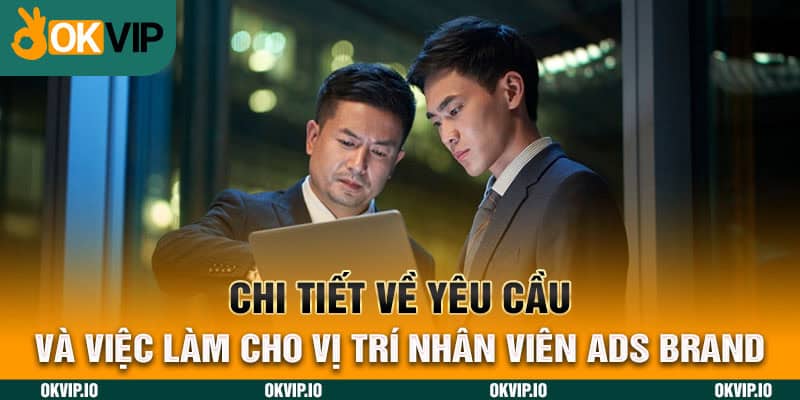 Chi tiết về yêu cầu và việc làm cho vị trí nhân viên ADS BRAND