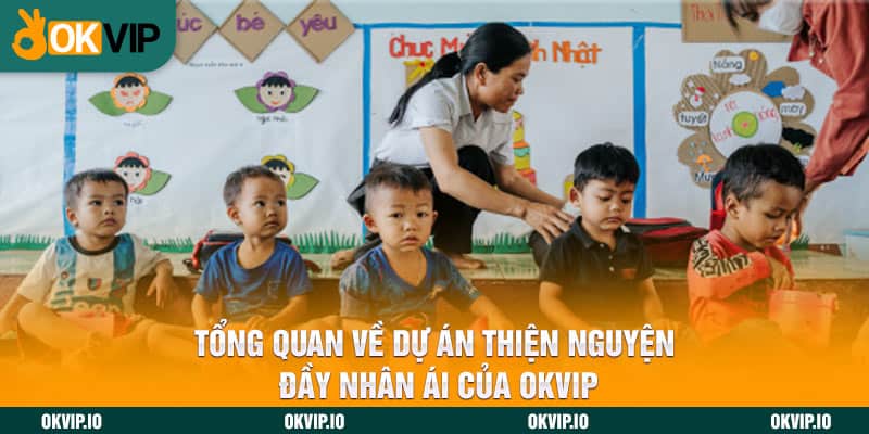 Tổng quan về dự án thiện nguyện đầy nhân ái của OKVIP