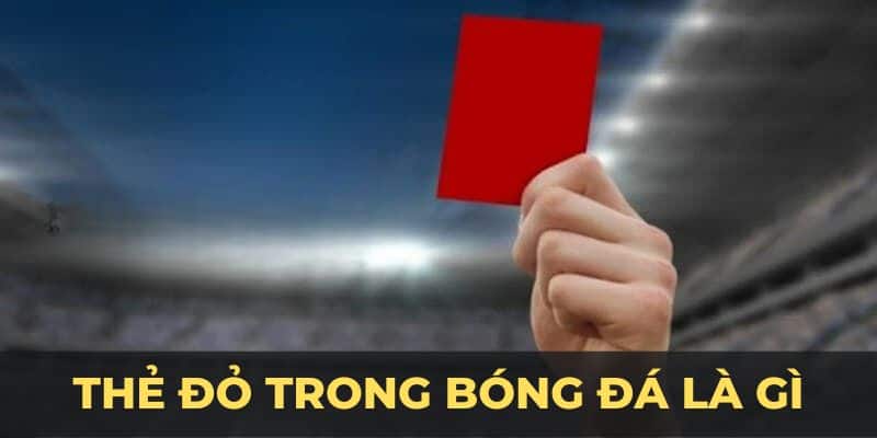 Thẻ Đỏ Trong Bóng Đá Là Gì? OKVIP Tìm Hiểu Thông Tin